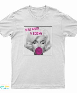 Marilyn Monroe Being Normal Is Boring T-Shirt