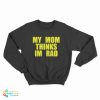 My Mom Thinks Im Rad Sweatshirt