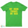 My Mom Thinks Im Rad T-Shirt
