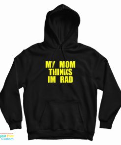 My Mom Thinks Im Rad Hoodie