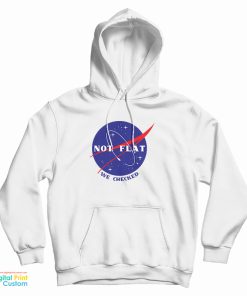 Not Flat We Checked Nasa Hoodie