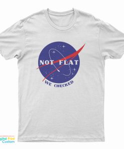 Not Flat We Checked Nasa T-Shirt