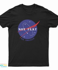 Not Flat We Checked Nasa T-Shirt