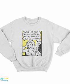 Well If They Can Put One Man On The Moon Sweatshirt