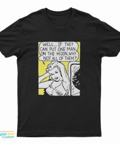 Well If They Can Put One Man On The Moon T-Shirt