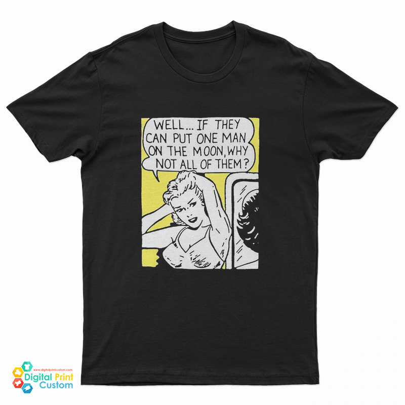 Well If They Can Put One Man On The Moon T-Shirt
