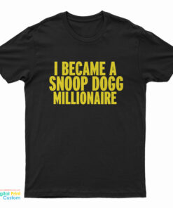 I Became A Snoop Dogg Millionaire T-Shirt