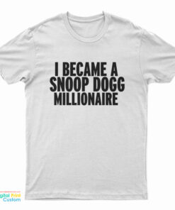 I Became A Snoop Dogg Millionaire T-Shirt