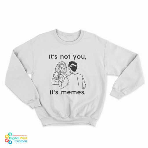 It's Not You It's Memes Sweatshirt