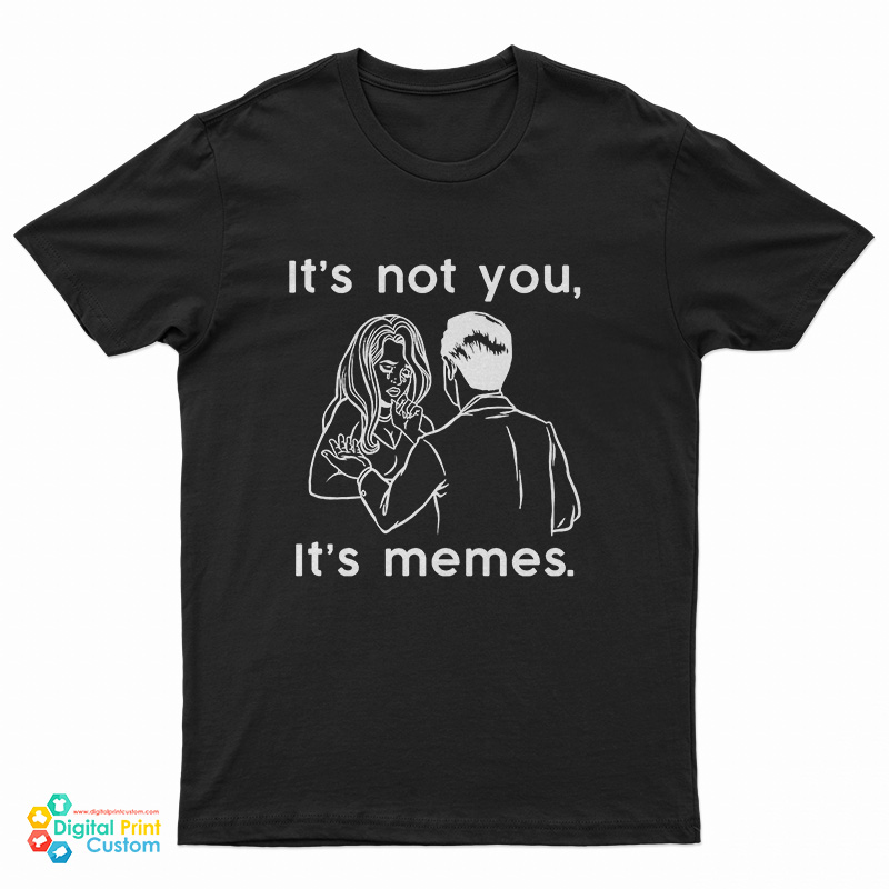 It's Not You It's Memes T-Shirt