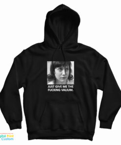 Just Give Me The Fucking Valium Hoodie