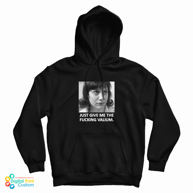 Just Give Me The Fucking Valium Hoodie