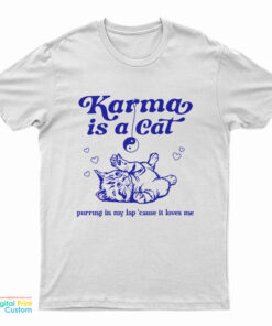 Karma Is A Cat Purring In My Lap ’Cause It Loves Me T-Shirt