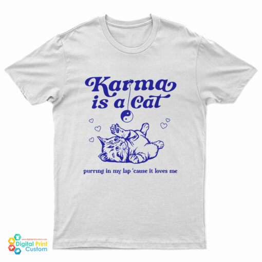 Karma Is A Cat Purring In My Lap ’Cause It Loves Me T-Shirt