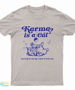 Karma Is A Cat Purring In My Lap ’Cause It Loves Me T-Shirt