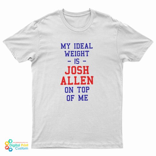 My Ideal Weight Is Josh Allen On Top Of Me T-Shirt