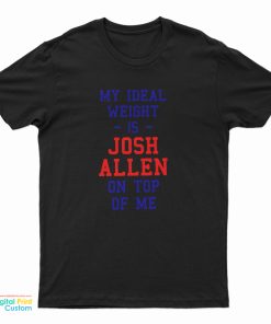My Ideal Weight Is Josh Allen On Top Of Me T-Shirt