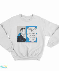 Roy Lichtenstein What Was It Damn I Forgot To Get A Job Sweatshirt