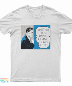 Roy Lichtenstein What Was It Damn I Forgot To Get A Job T-Shirt