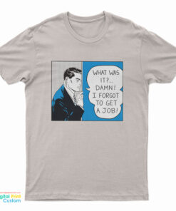 Roy Lichtenstein What Was It Damn I Forgot To Get A Job T-Shirt