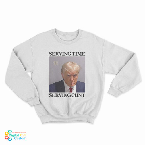 Donald Trump Mugshot Serving Time Serving Cunt Meme Sweatshirt
