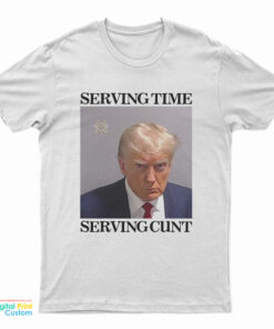 Donald Trump Mugshot Serving Time Serving Cunt Meme T-Shirt
