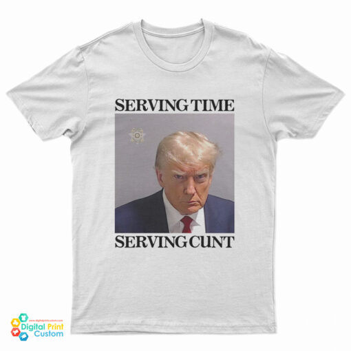 Donald Trump Mugshot Serving Time Serving Cunt Meme T-Shirt