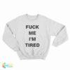 Fuck Me I'm Tired Sweatshirt