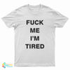 Fuck Me I'm Tired T-Shirt