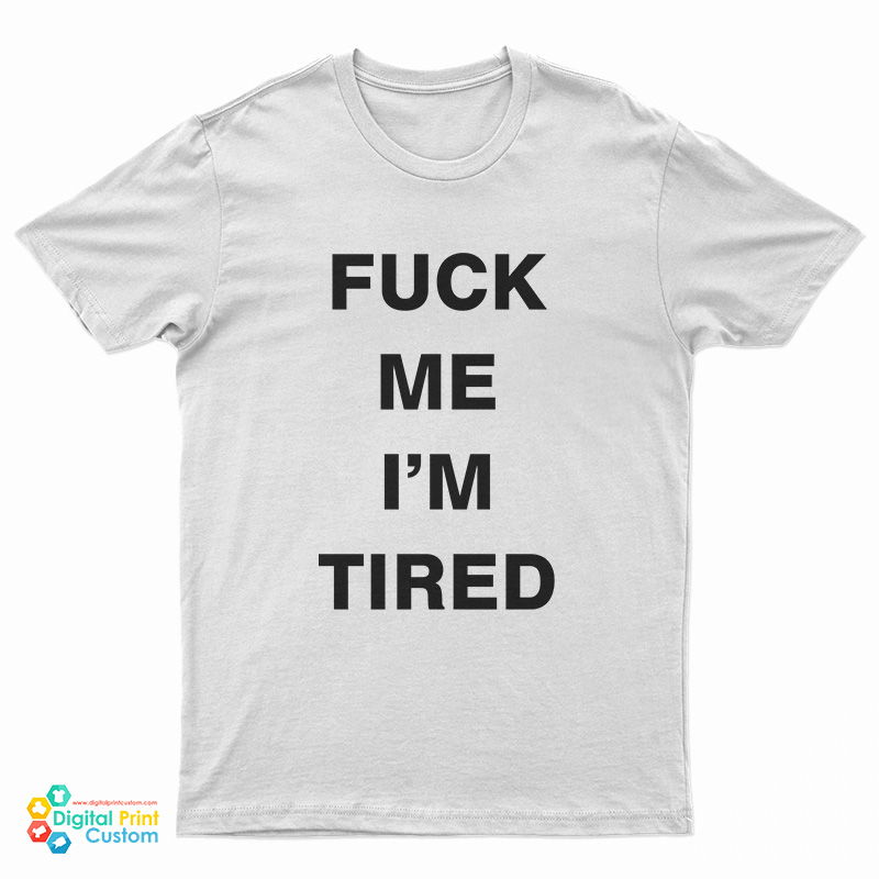 Fuck Me I'm Tired T-Shirt