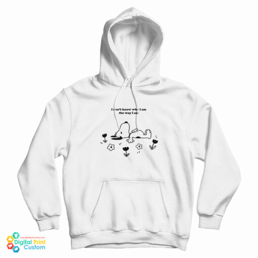 I Don't Know Why I Am The Way I Am Snoopy Hoodie