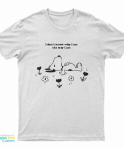 I Don't Know Why I Am The Way I Am Snoopy T-Shirt
