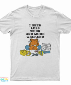 I Need Less Week and More Weekend Garfield T-Shirt