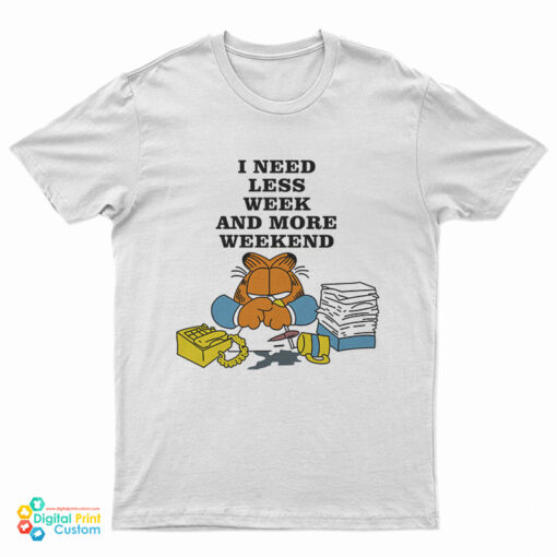 I Need Less Week and More Weekend Garfield T-Shirt