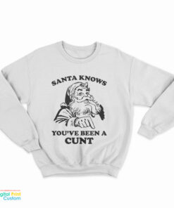 Santa Knows You've Been A Cunt Sweatshirt
