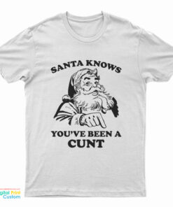 Santa Knows You've Been A Cunt T-Shirt