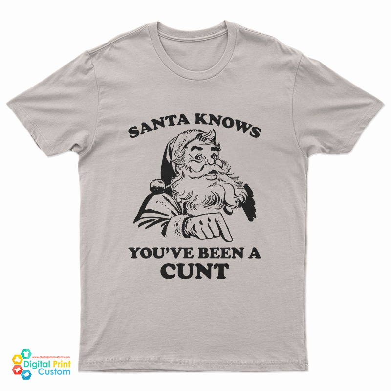 Santa Knows You've Been A Cunt T-Shirt