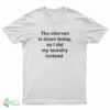 The Internet Is Down Today So I Did my Laundry Instead T-Shirt