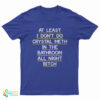 At Least I Don’t Do Crystal Meth In the Bathroom All Night Bitch Front T-Shirt