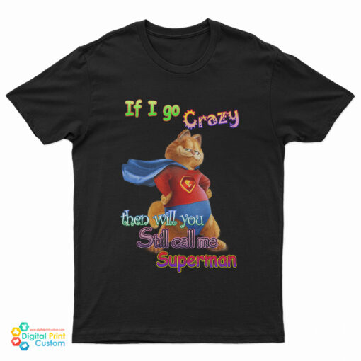If I Go Crazy Then Will You Still Call Me Superman Garfield T-Shirt