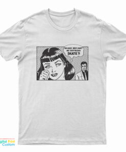 Oh God Why Can't My Boyfriend Skate T-Shirt