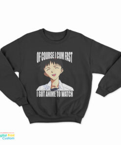 Shinji Ikari Of Course I Cum Fast I Got Anime To Watch Sweatshirt