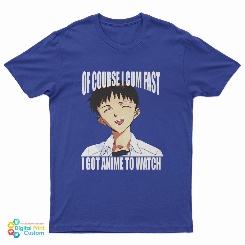 Shinji Ikari Of Course I Cum Fast I Got Anime To Watch T-Shirt