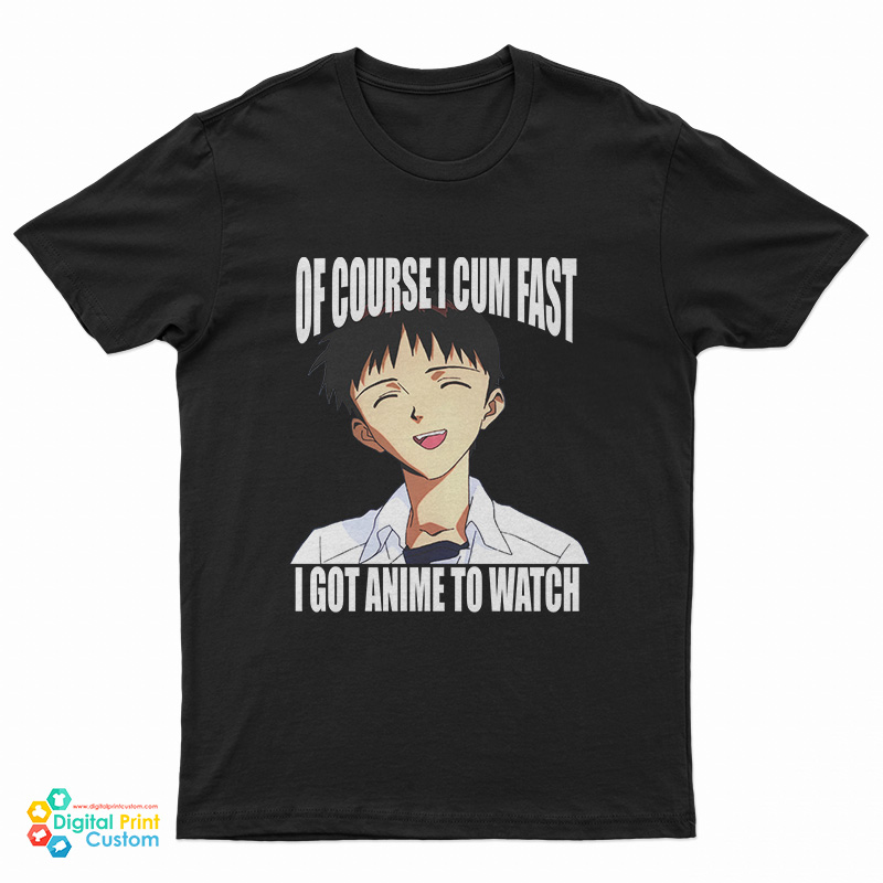 Shinji Ikari Of Course I Cum Fast I Got Anime To Watch T-Shirt