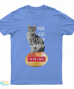 You Cat Stop Meow I'm On A Roll Demetri's Cobra Kai T-Shirt
