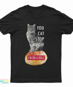 You Cat Stop Meow I'm On A Roll Demetri's Cobra Kai T-Shirt