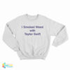 I Smoked Weed With Taylor Swift Sweatshirt