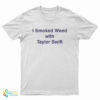I Smoked Weed With Taylor Swift T-Shirt