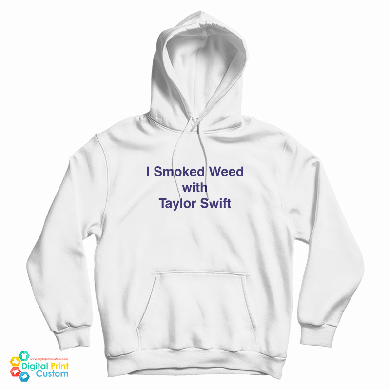 I Smoked Weed With Taylor Swift Hoodie