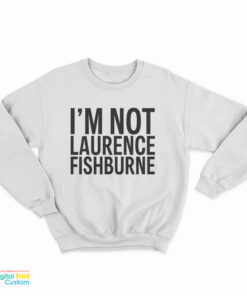 Samuel L. Jackson - I'm not Laurence Fishburne Sweatshirt